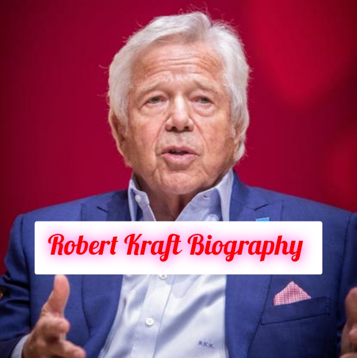 Robert Kraft Biography: Early Life, Personal Life, Family, Education, Career, Philosophy, Awards, Achievements, Legacy, Net Worth